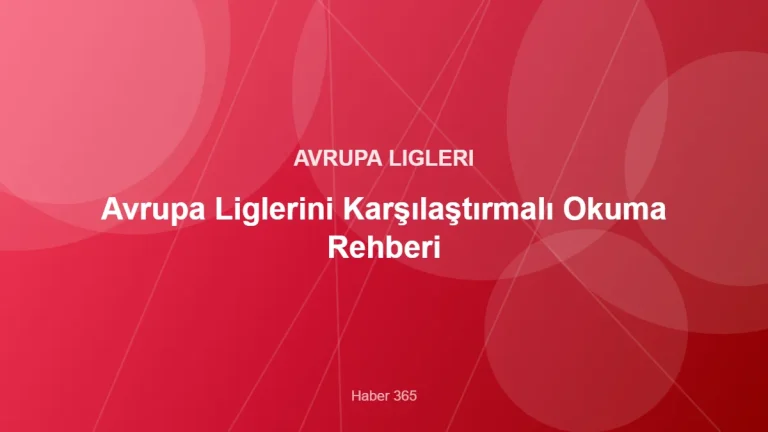 Avrupa Liglerini Karşılaştırmalı Okuma Rehberi – Haber 365 kapak görseli