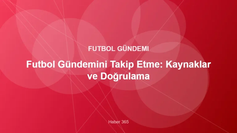 Futbol Gündemini Takip Etme: Kaynaklar ve Doğrulama – Haber 365 kapak görseli