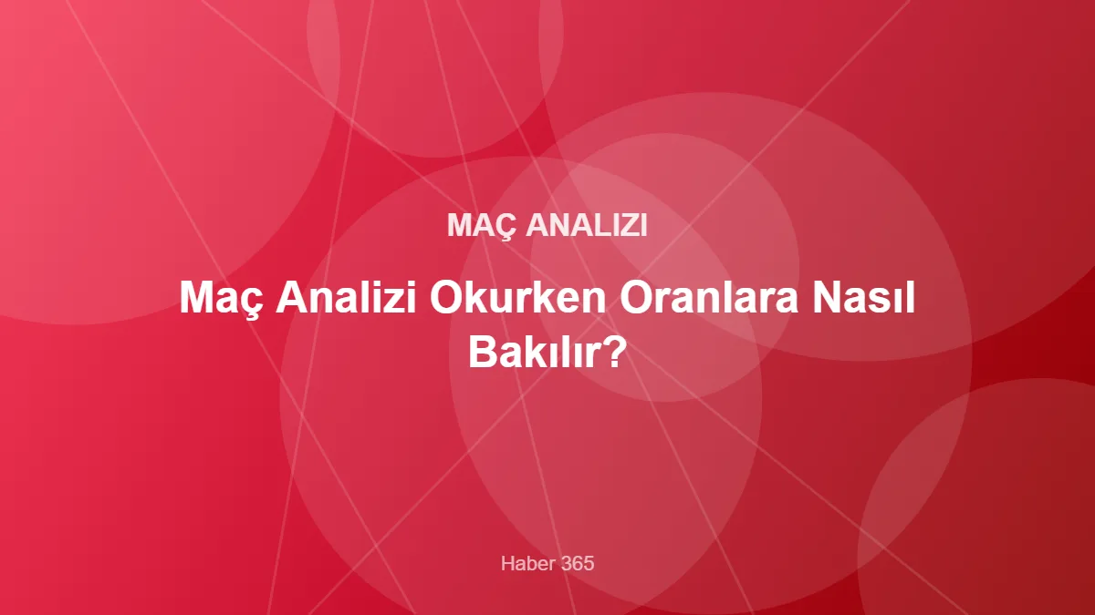 Maç Analizi Okurken Oranlara Nasıl Bakılır? – Haber 365 kapak görseli